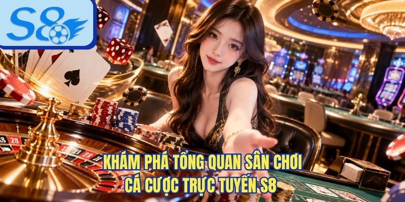 Khám phá tổng quan sân chơi cá cược trực tuyến S8 