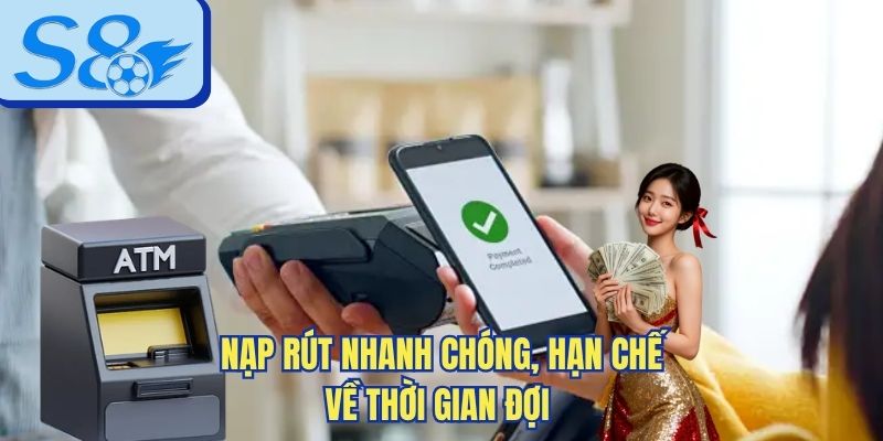 Nạp rút nhanh chóng, hạn chế về thời gian đợi 